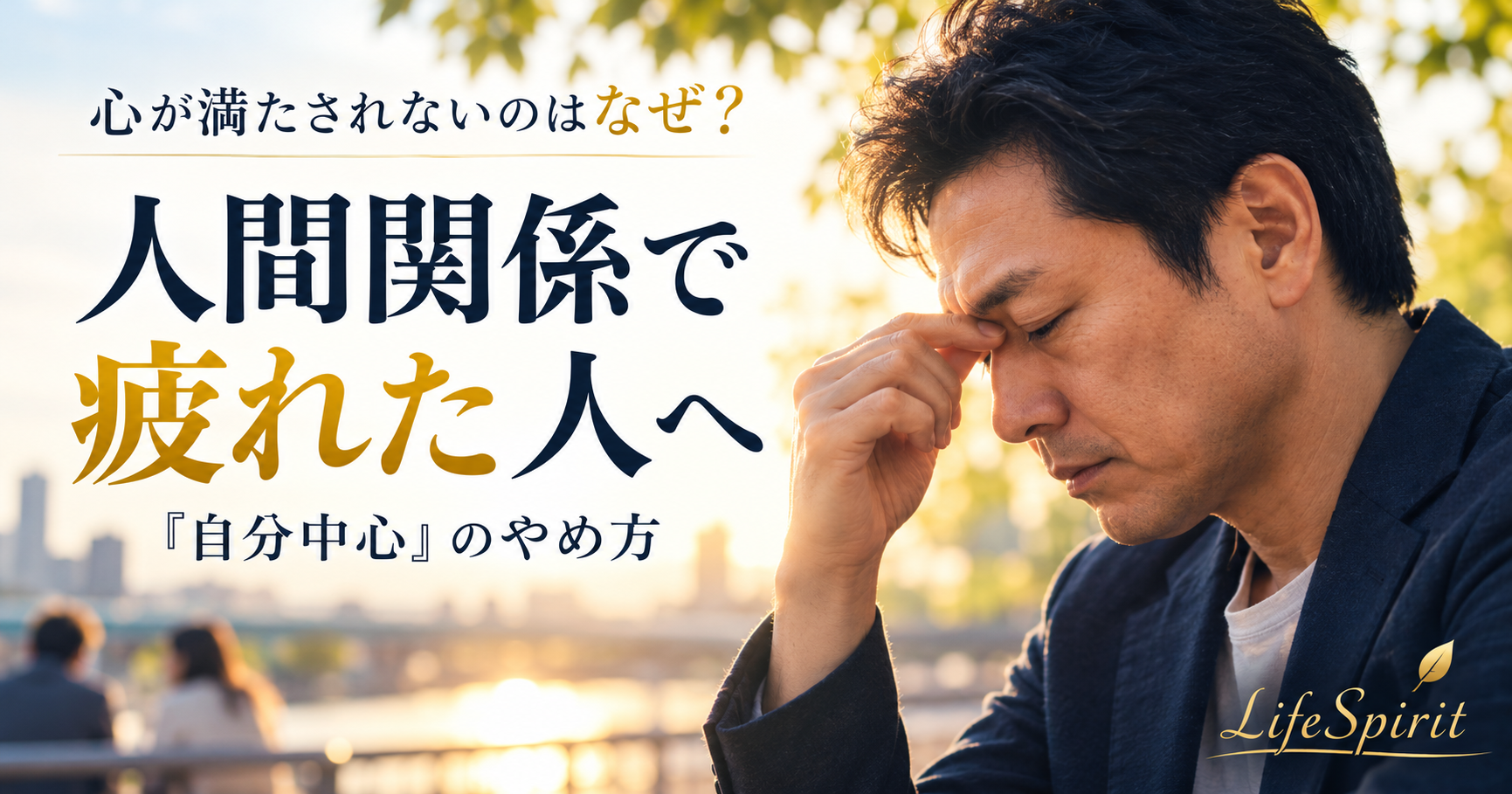 人間関係に疲れた男性の姿と、「自分中心」をやめる考え方を伝えるLifeSpiritの記事アイキャッチ画像
