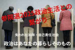 投票所で投票を行う有権者たちの後ろ姿。中央に「参院選2025 政治生活との繋がり」の文字、下部に「失われた30年・自己責任社会」「政治はあなたの暮らしそのもの」と強調されたメッセージ。