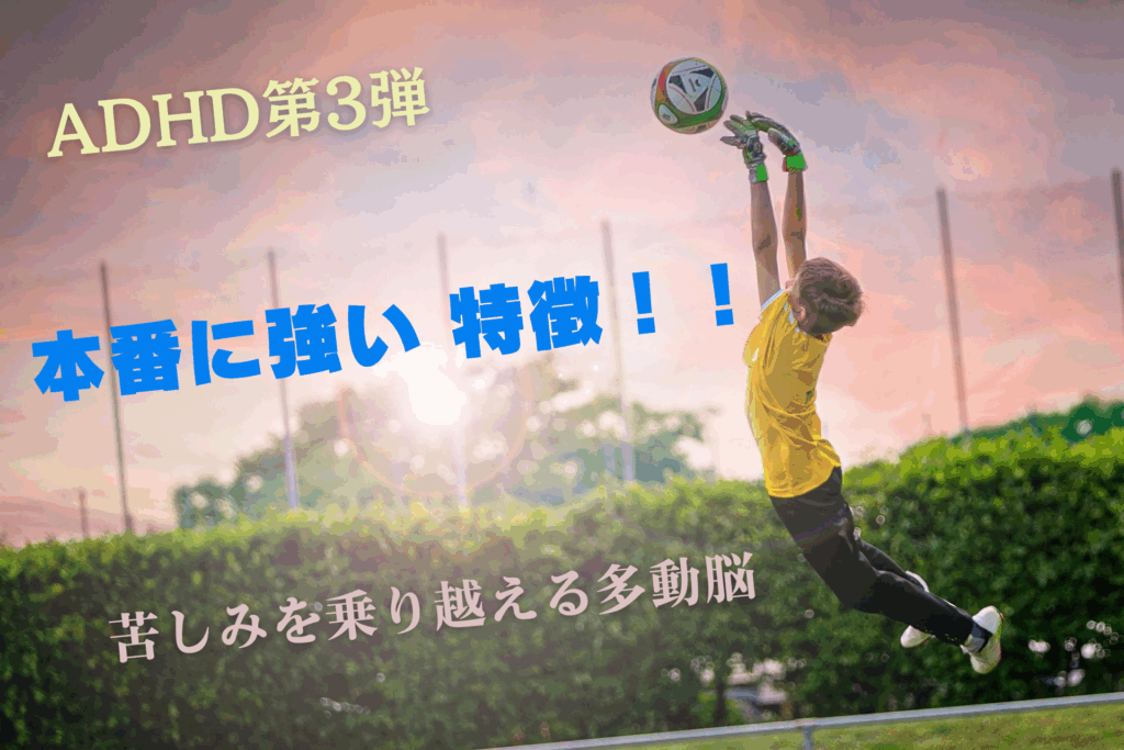 「夕焼け空の下、ジャンプしてサッカーボールをキャッチする少年。画面には『ADHD第3弾』『本番に強い 特徴！！』『苦しみを乗り越える多動脳』という文字が配置されている。」