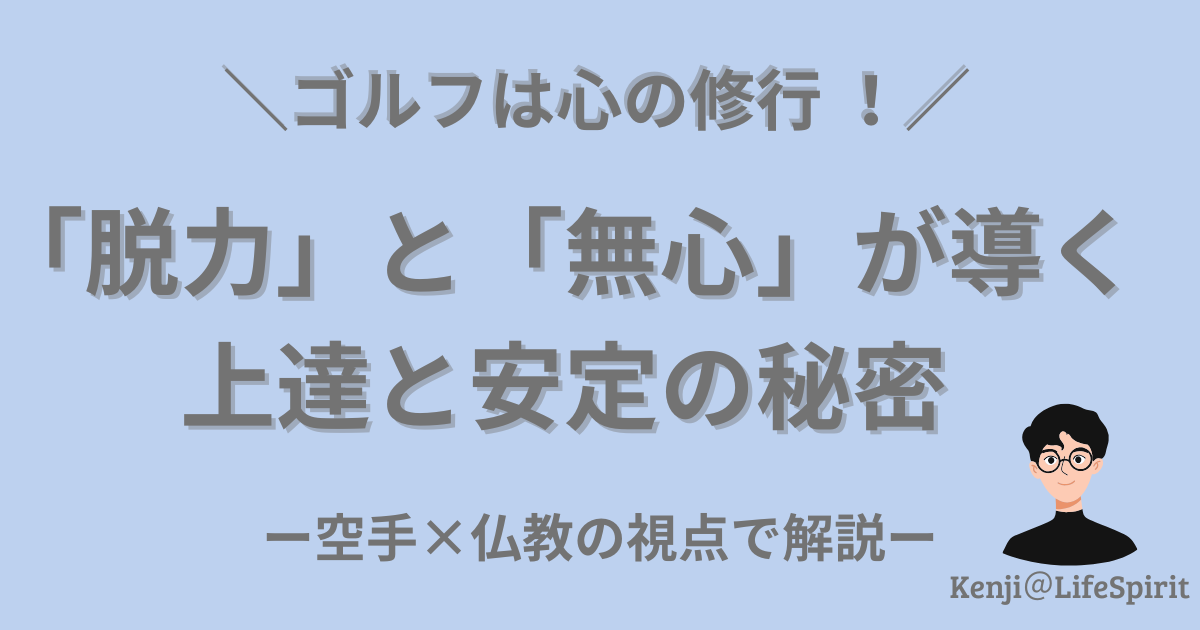 ゴルフは心の修行！脱力と無心が導く上達と安定の秘密ー空手×仏教の接点で解説。右下にKenji @LifeSpiritの似顔絵。